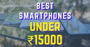 ₹15,000 से कम कीमत में बेस्ट फोन