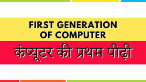 पहली पीढ़ी के कंप्यूटर | First Generation of Computer