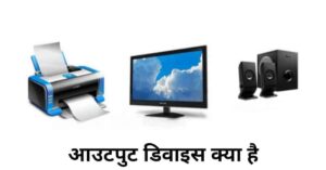 आउटपुट डिवाइस क्या है? इसके कार्य एवं प्रकार | What is Output Device in Hindi