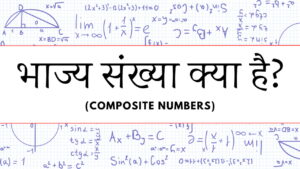 भाज्य संख्या (Composite Numbers) क्या है? 1 से 100 तक भाज्य संख्याएँ