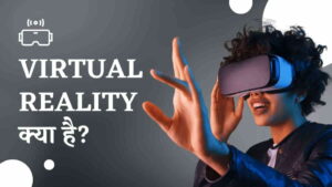 Virtual Reality (VR) क्या है? इसके प्रकार और अनुप्रयोग